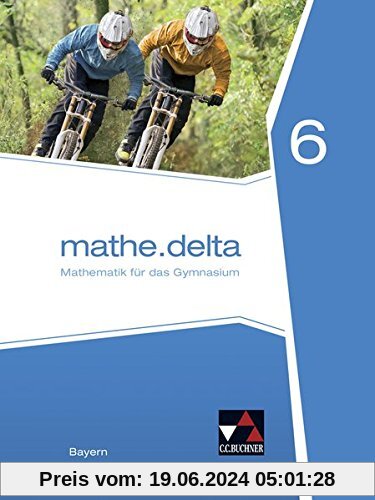 mathe.delta – Bayern / Mathematik für das Gymnasium: mathe.delta – Bayern / mathe.delta Bayern 6: Mathematik für das Gymnasium